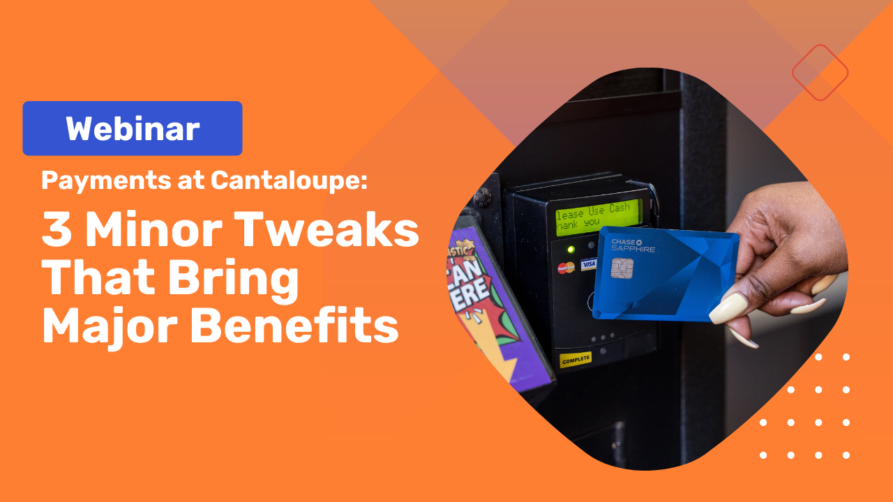 Payments at Cantaloupe: 3 Minor Tweaks That Bring Major Benefits